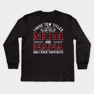 I Have Two Titles Mom And Nana And I Rock Them Both, Mother's Day Gift Kids Long Sleeve T-Shirt